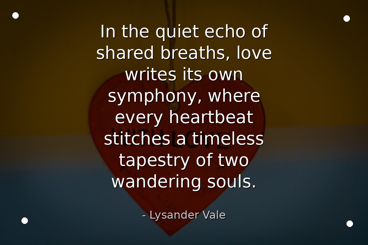 In the quiet echo of shared breaths, love writes i... - Lysander Vale