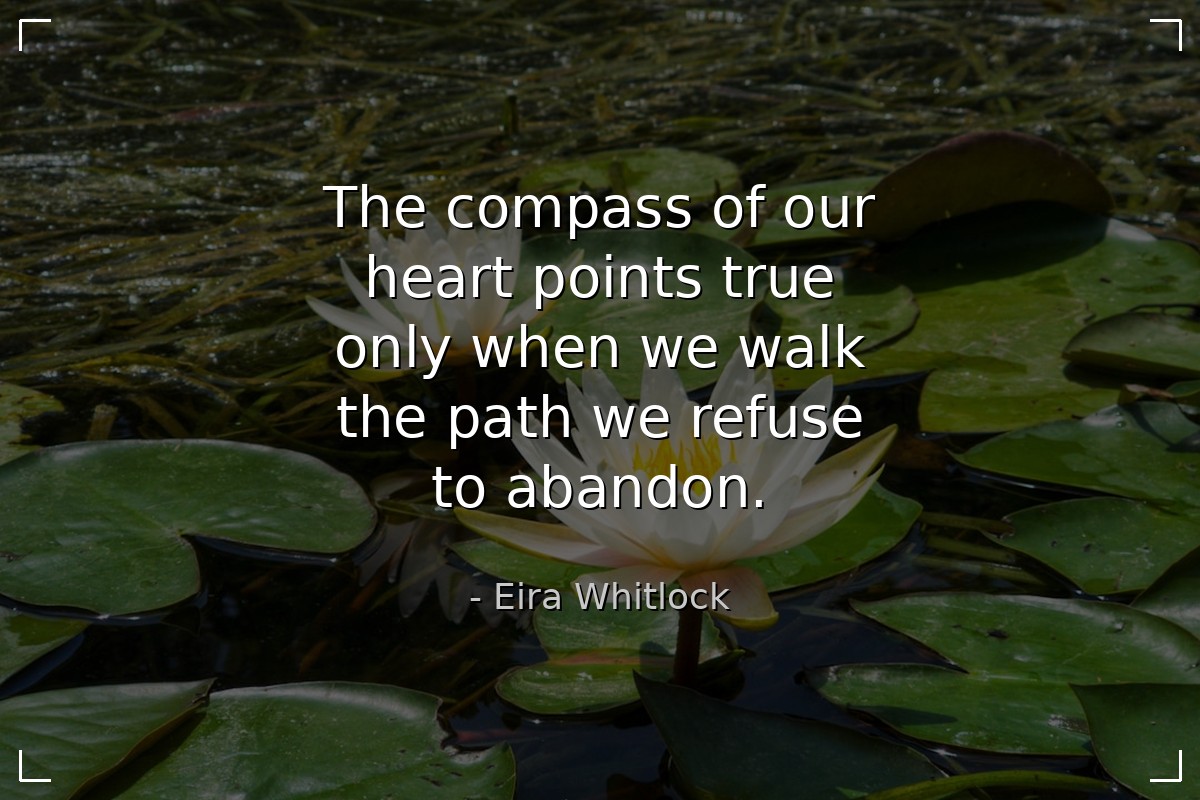 The compass of our heart points true only when we ... - Eira Whitlock