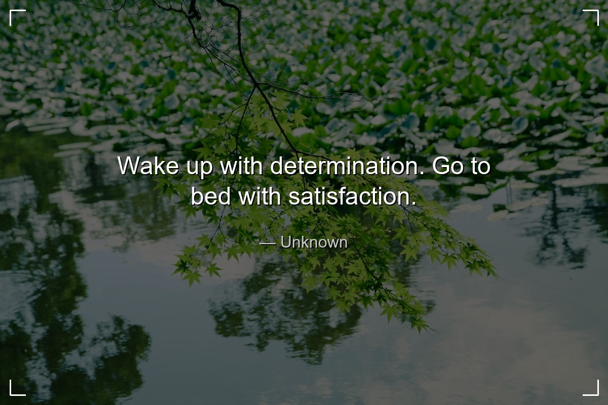 Wake up with determination. Go to bed with satisfa...
