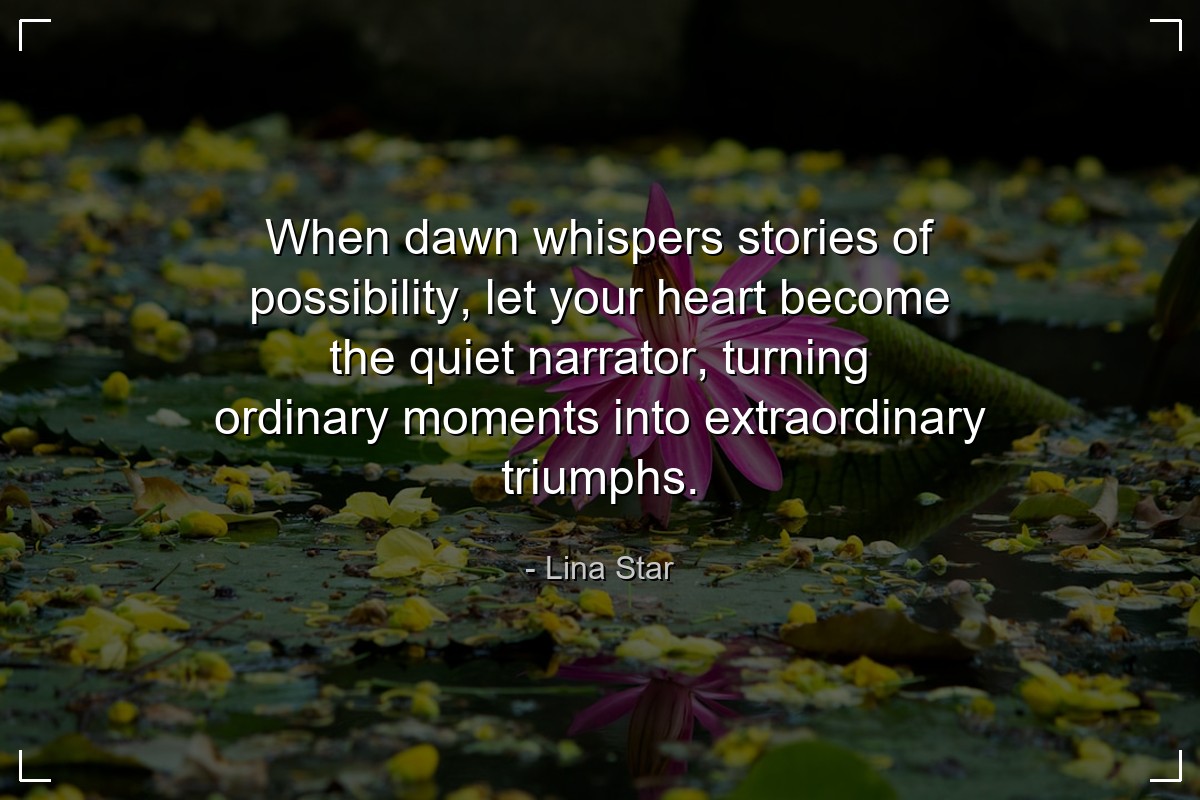 When dawn whispers stories of possibility, let you... - Lina Star