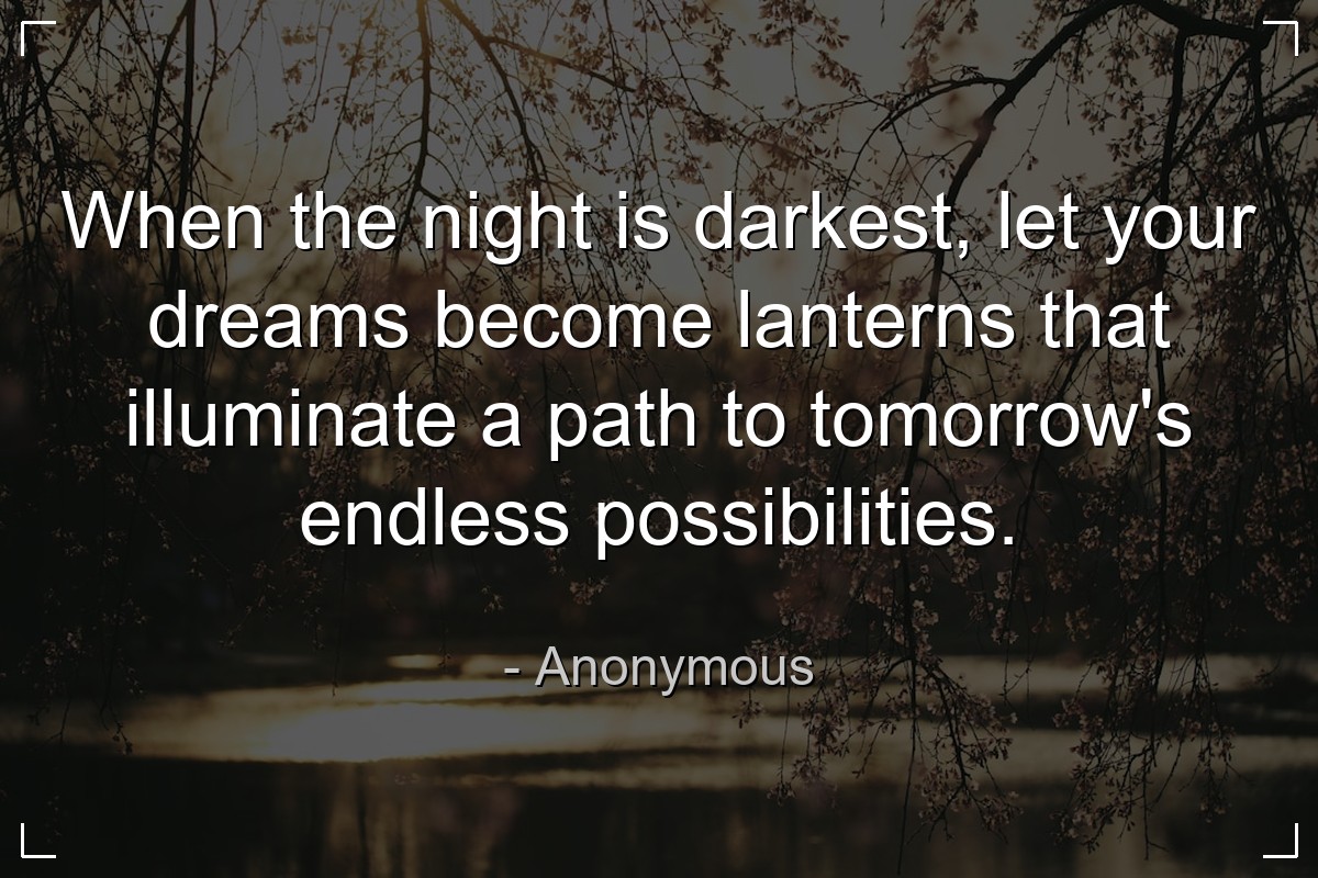 When the night is darkest, let your dreams become ... - Anonymous