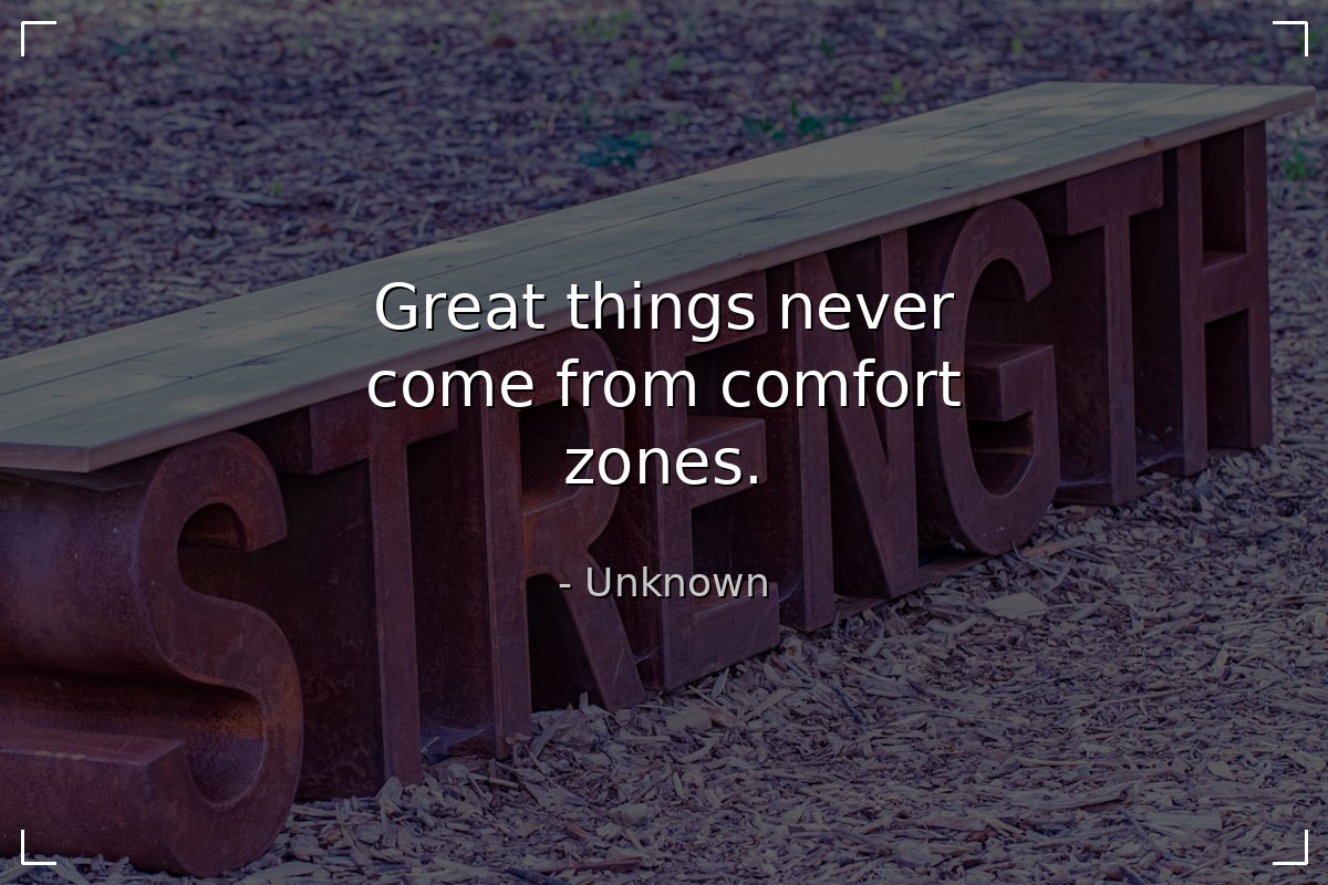 Great things never come from comfort zones.... - Unknown