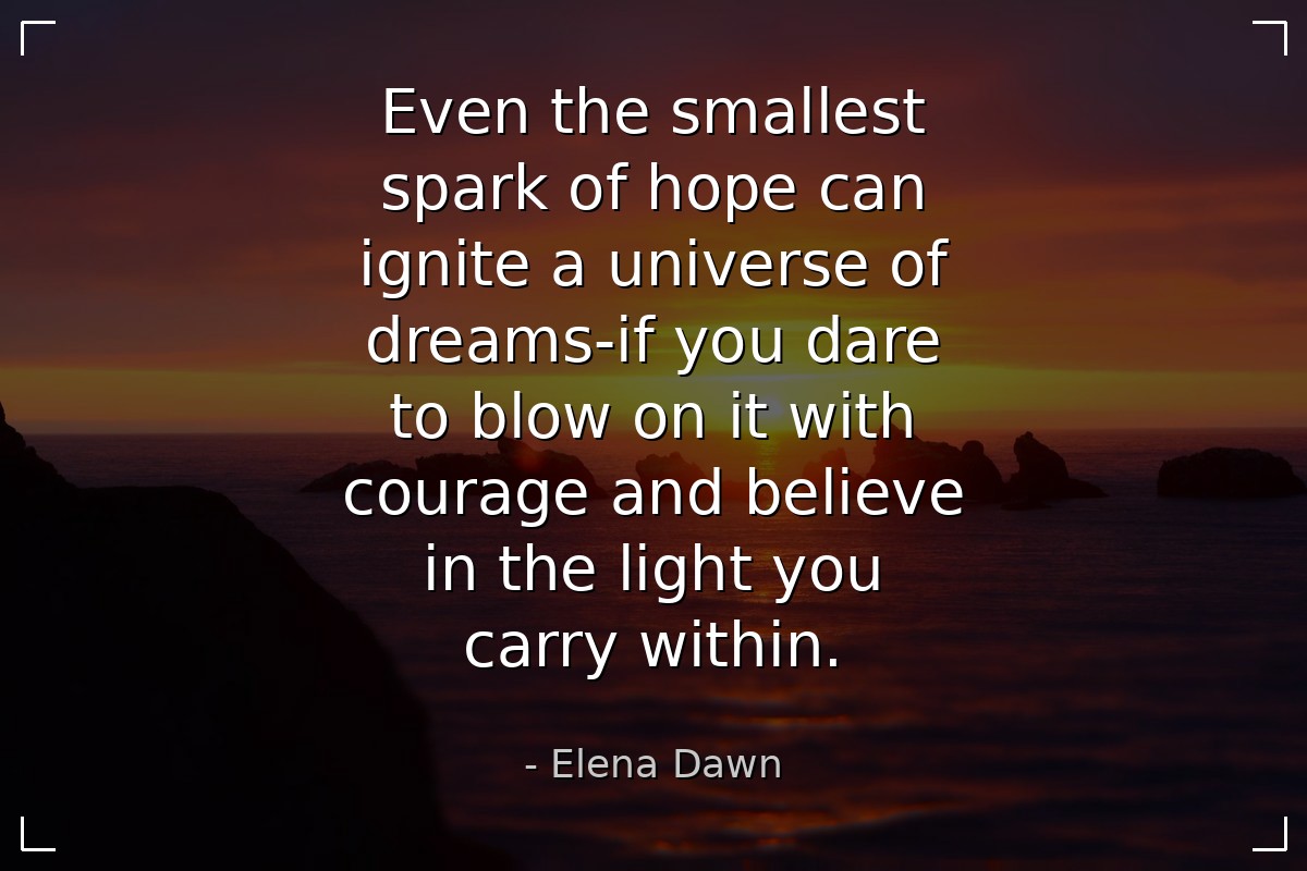 Even the smallest spark of hope can ignite a unive... - Elena Dawn