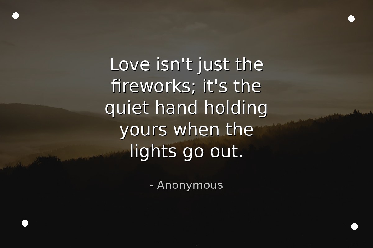 Love isn't just the fireworks; it's the quiet hand... - Anonymous