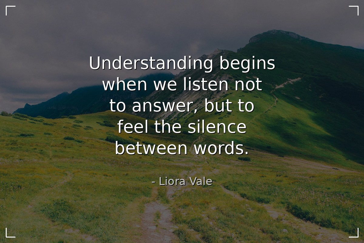 Understanding begins when we listen not to answer,... - Liora Vale