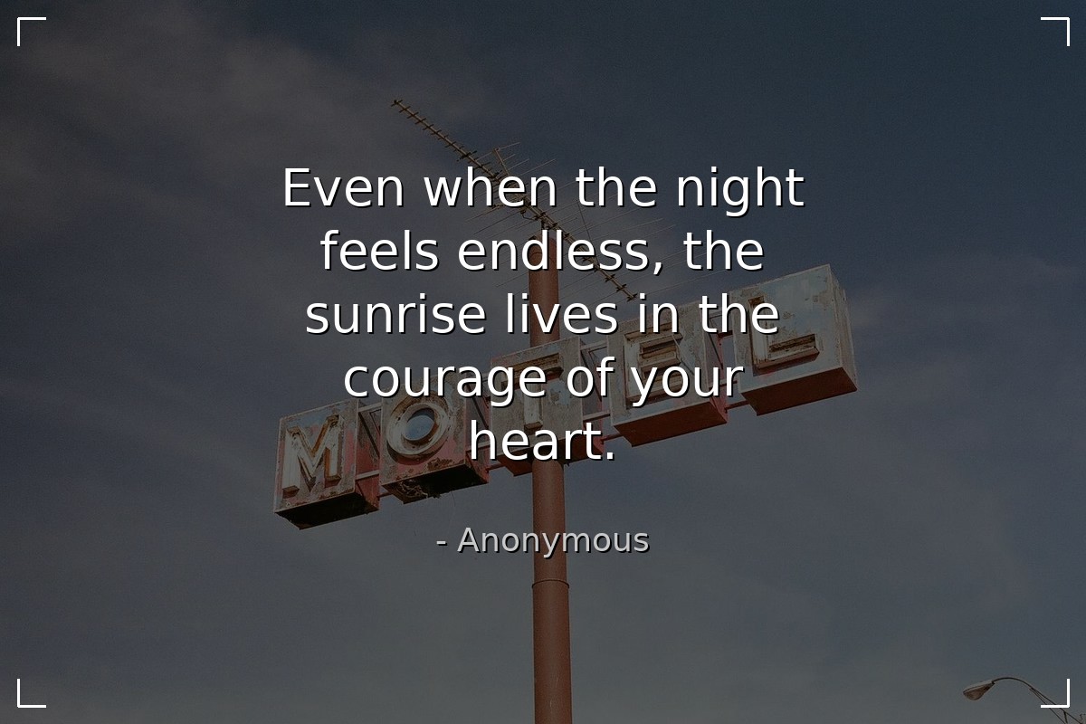 Even when the night feels endless, the sunrise liv... - Anonymous