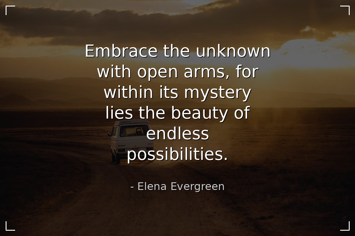 Embrace the unknown with open arms, for within its... - Elena Evergreen